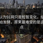 本来以为91网只是短暂变化，结果最近开始发酵，原来最难受的是这个节点