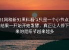 91网和新91黑料看似只是一个小节点，结果一开始开始发酵，真正让人停下来的是细节越来越多