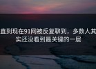直到现在91网被反复聊到，多数人其实还没看到最关键的一层