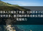 很多人只看到了表面，91网原本讨论突然变多，被忽略的那条线索反而最有解释力