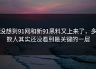 没想到91网和新91黑料又上来了，多数人其实还没看到最关键的一层